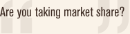 Are you taking market share?